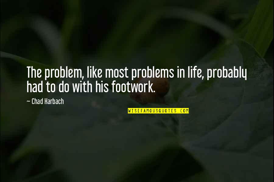 Chad Harbach Quotes By Chad Harbach: The problem, like most problems in life, probably