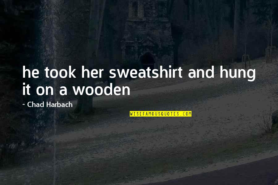 Chad Harbach Quotes By Chad Harbach: he took her sweatshirt and hung it on