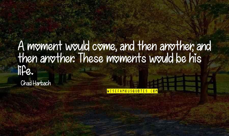 Chad Harbach Quotes By Chad Harbach: A moment would come, and then another, and