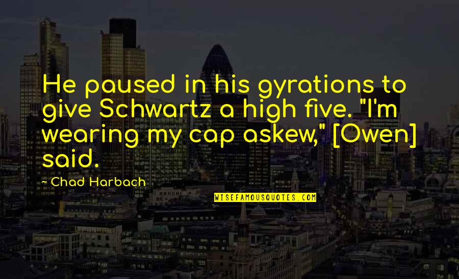 Chad Harbach Quotes By Chad Harbach: He paused in his gyrations to give Schwartz