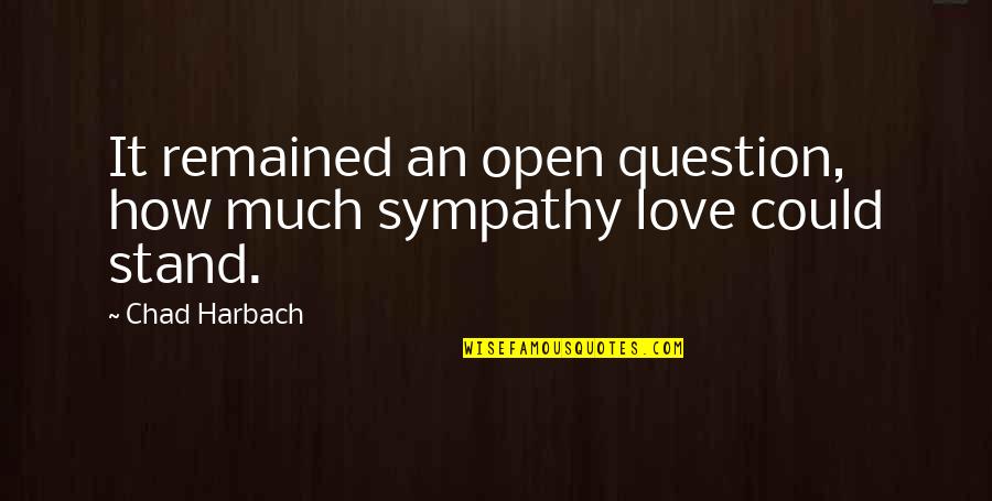 Chad Harbach Quotes By Chad Harbach: It remained an open question, how much sympathy