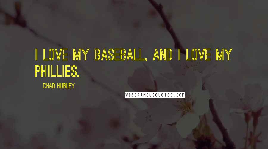 Chad Hurley quotes: I love my baseball, and I love my Phillies.