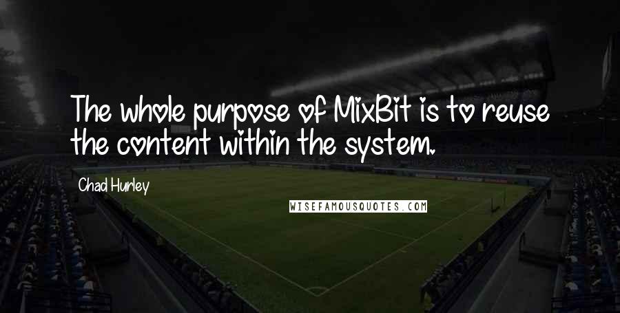 Chad Hurley quotes: The whole purpose of MixBit is to reuse the content within the system.