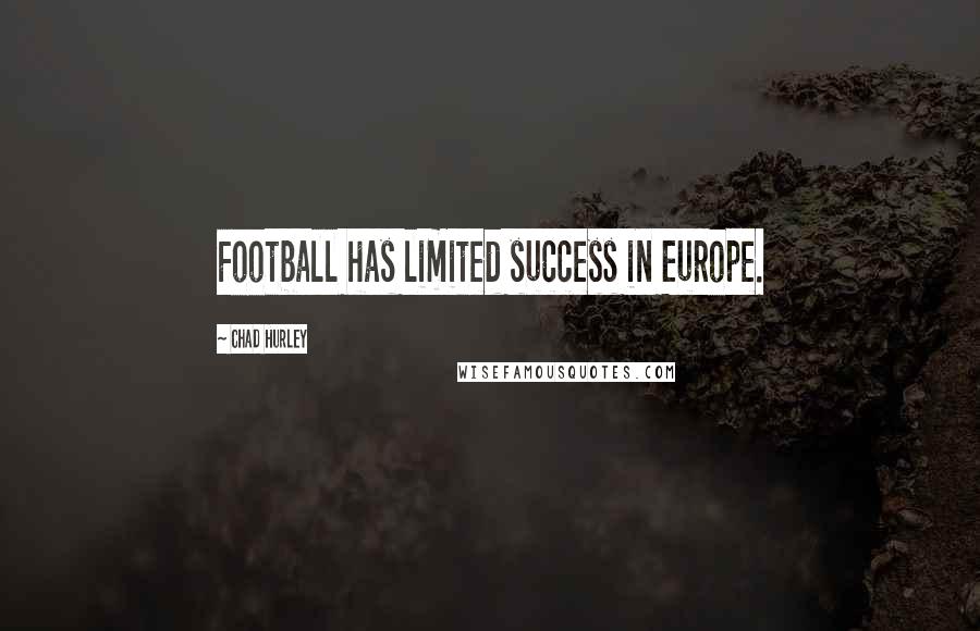 Chad Hurley quotes: Football has limited success in Europe.