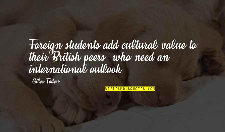 Chad Kerley Quotes By Giles Foden: Foreign students add cultural value to their British Chad Kerley Quotes By Giles Foden: Foreign students add cultural value to their British