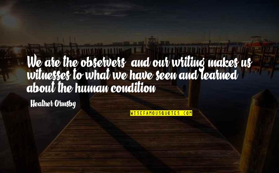 Chad Kerley Quotes By Heather Ormsby: We are the observers, and our writing makes