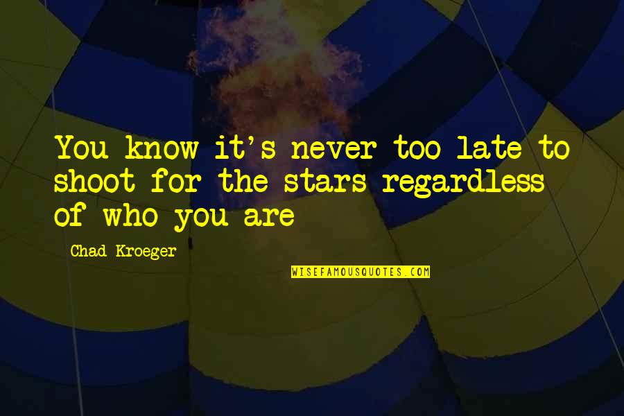 Chad Kroeger Quotes By Chad Kroeger: You know it's never too late to shoot