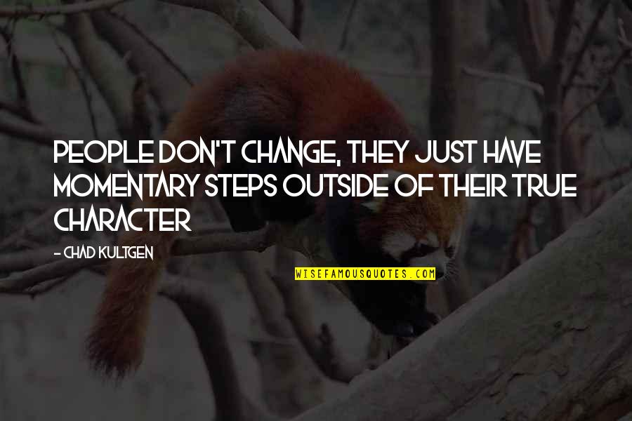 Chad Kultgen Quotes By Chad Kultgen: People don't change, they just have momentary steps