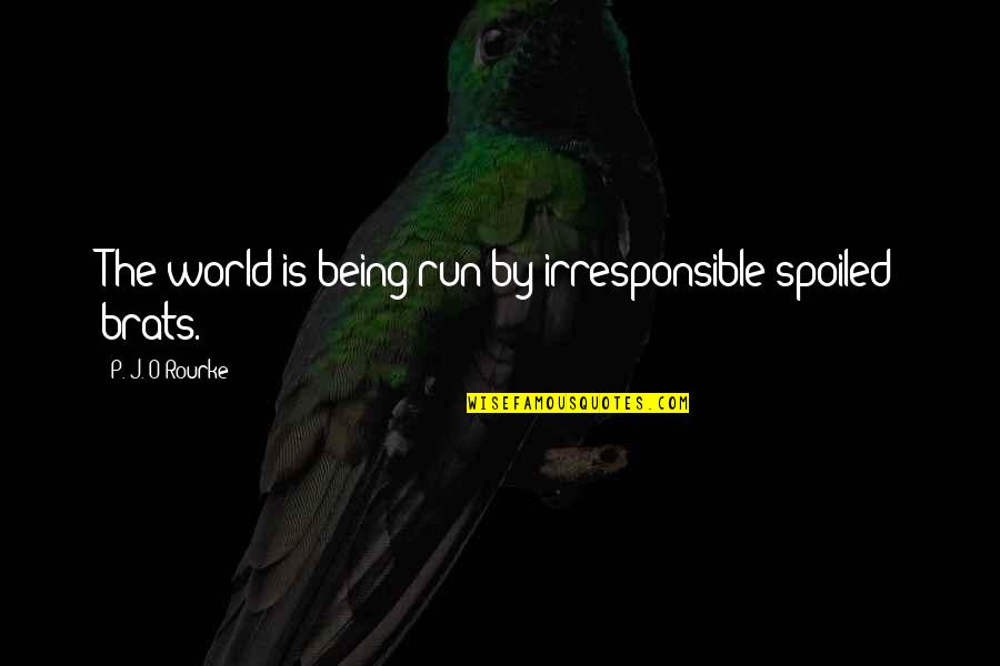 Chad Le Clos Quotes By P. J. O'Rourke: The world is being run by irresponsible spoiled Chad Le Clos Quotes By P. J. O'Rourke: The world is being run by irresponsible spoiled