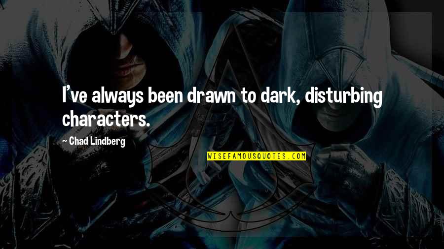 Chad Lindberg Quotes By Chad Lindberg: I've always been drawn to dark, disturbing characters. Chad Lindberg Quotes By Chad Lindberg: I've always been drawn to dark, disturbing characters.