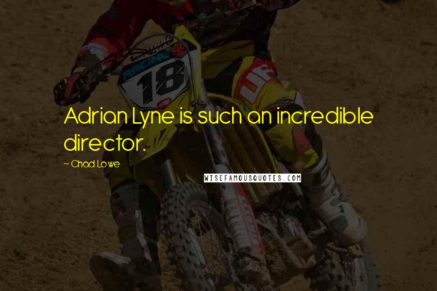 Chad Lowe quotes: Adrian Lyne is such an incredible director.