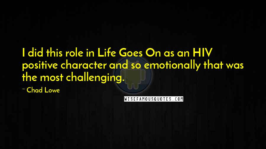 Chad Lowe quotes: I did this role in Life Goes On as an HIV positive character and so emotionally that was the most challenging.