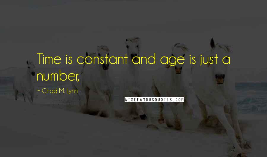 Chad M. Lynn quotes: Time is constant and age is just a number,