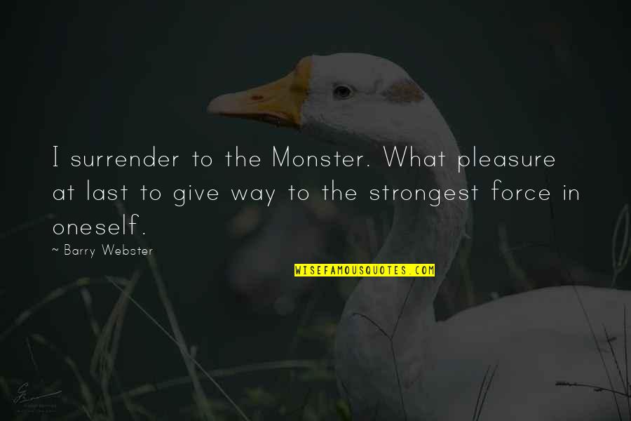 Chad Mcbain Quotes By Barry Webster: I surrender to the Monster. What pleasure at