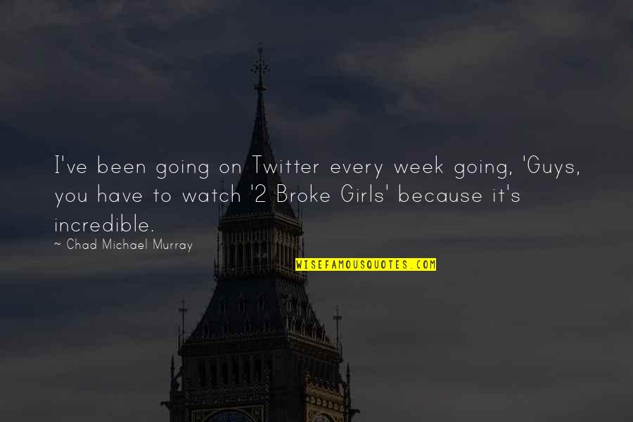 Chad Michael Murray Quotes By Chad Michael Murray: I've been going on Twitter every week going,