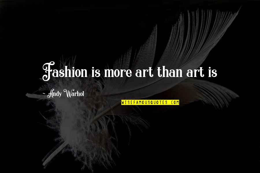 Chad Richison Quotes By Andy Warhol: Fashion is more art than art is