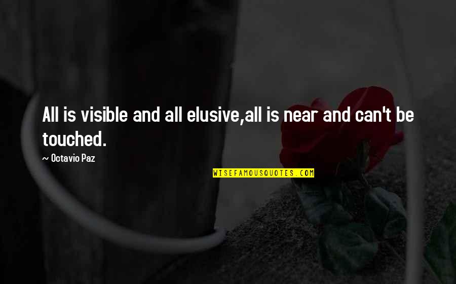 Chad Warden Quotes By Octavio Paz: All is visible and all elusive,all is near