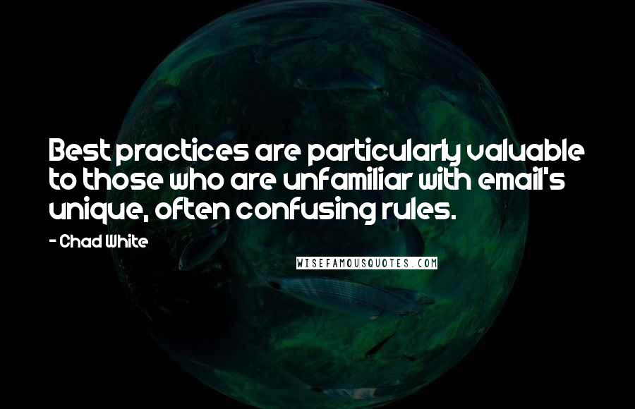 Chad White quotes: Best practices are particularly valuable to those who are unfamiliar with email's unique, often confusing rules.