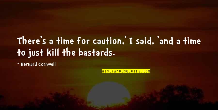 Chadaga Remix Quotes By Bernard Cornwell: There's a time for caution,' I said, 'and
