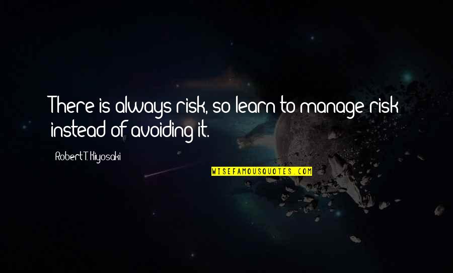 Chadaga Remix Quotes By Robert T. Kiyosaki: There is always risk, so learn to manage