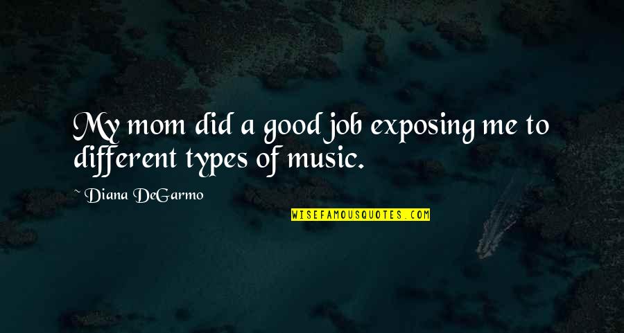 Chadar Hey Quotes By Diana DeGarmo: My mom did a good job exposing me Chadar Hey Quotes By Diana DeGarmo: My mom did a good job exposing me