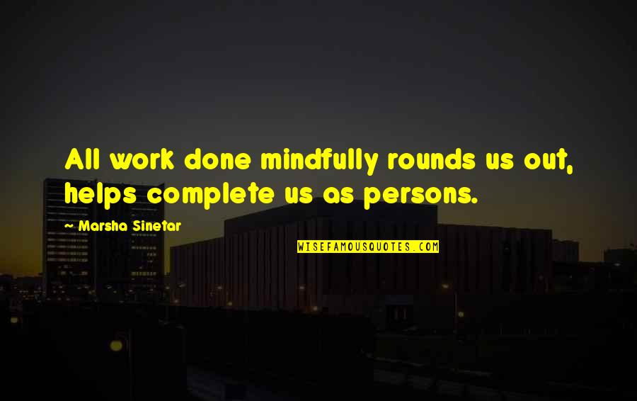 Chadbourn Nc Quotes By Marsha Sinetar: All work done mindfully rounds us out, helps Chadbourn Nc Quotes By Marsha Sinetar: All work done mindfully rounds us out, helps