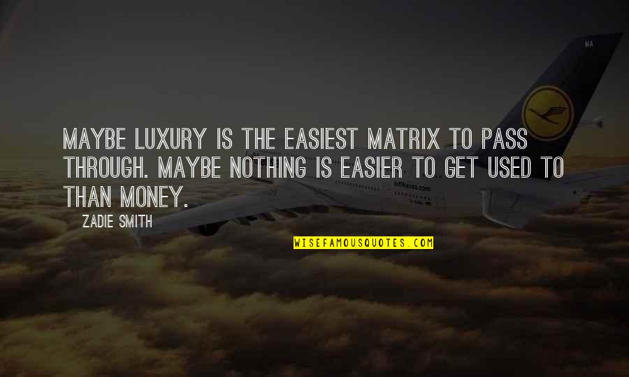 Chadburn Baucom Quotes By Zadie Smith: Maybe luxury is the easiest matrix to pass