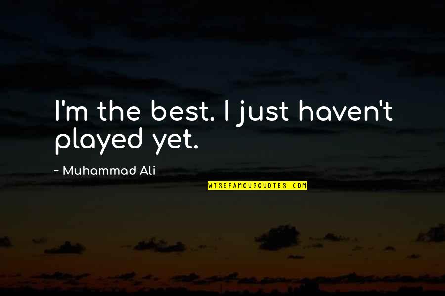Chadda And Sandler Quotes By Muhammad Ali: I'm the best. I just haven't played yet. Chadda And Sandler Quotes By Muhammad Ali: I'm the best. I just haven't played yet.