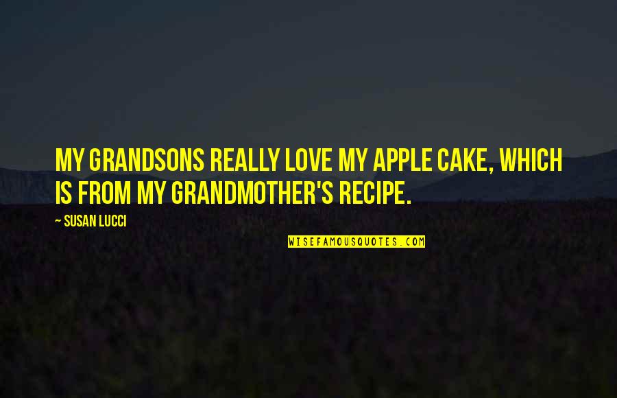 Chadda Iaks Quotes By Susan Lucci: My grandsons really love my apple cake, which