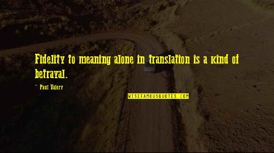 Chadda Movie Quotes By Paul Valery: Fidelity to meaning alone in translation is a