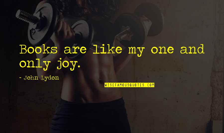 Chaddeleys Quotes By John Lydon: Books are like my one and only joy. Chaddeleys Quotes By John Lydon: Books are like my one and only joy.