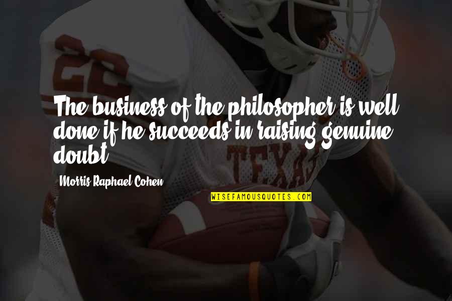 Chaddeleys Quotes By Morris Raphael Cohen: The business of the philosopher is well done Chaddeleys Quotes By Morris Raphael Cohen: The business of the philosopher is well done