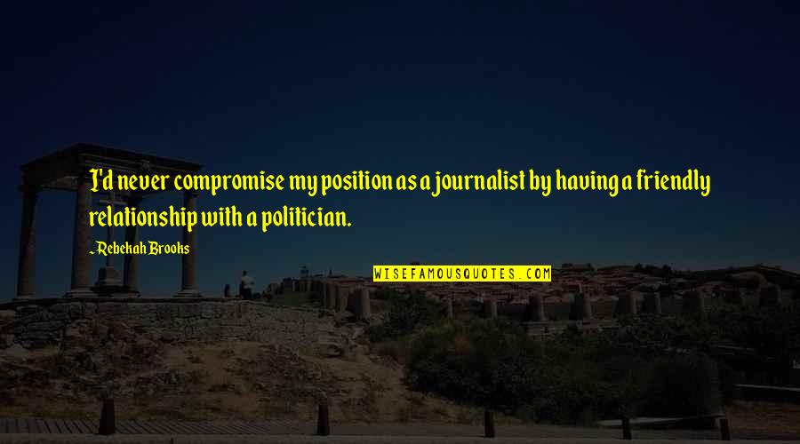 Chaddeleys Quotes By Rebekah Brooks: I'd never compromise my position as a journalist Chaddeleys Quotes By Rebekah Brooks: I'd never compromise my position as a journalist