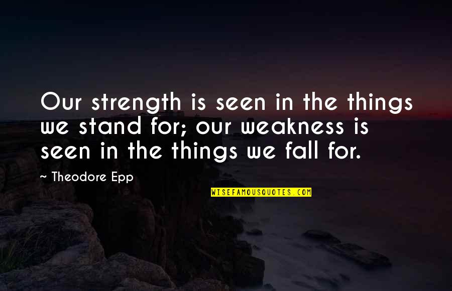 Chaddeleys Quotes By Theodore Epp: Our strength is seen in the things we