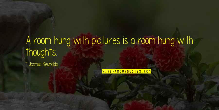 Chaddie Hughes Quotes By Joshua Reynolds: A room hung with pictures is a room Chaddie Hughes Quotes By Joshua Reynolds: A room hung with pictures is a room