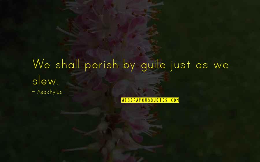 Chaddock Furniture Quotes By Aeschylus: We shall perish by guile just as we