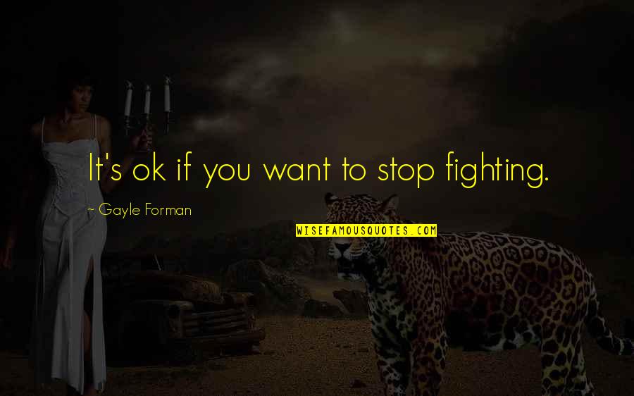 Chaddockhome Quotes By Gayle Forman: It's ok if you want to stop fighting.