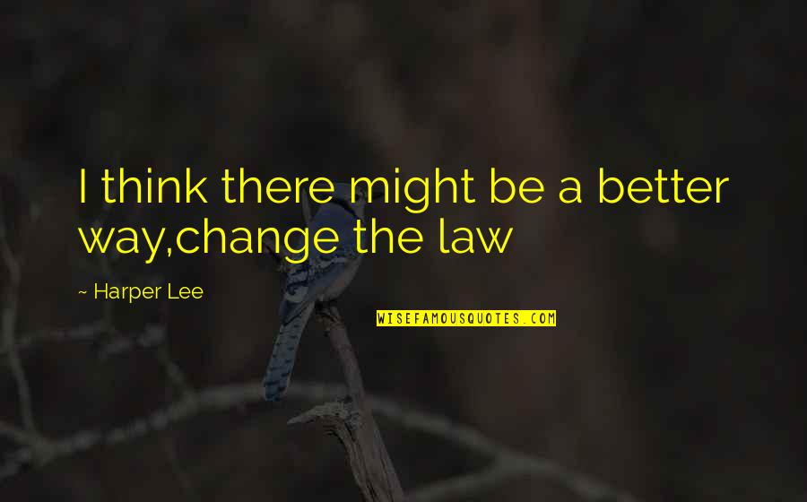 Chaddockhome Quotes By Harper Lee: I think there might be a better way,change