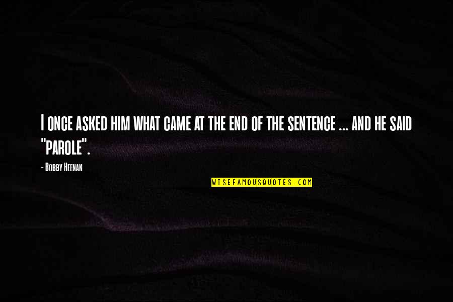 Chade Meng Quotes By Bobby Heenan: I once asked him what came at the