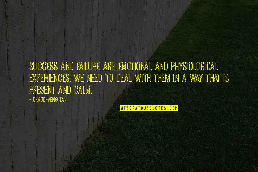 Chade Meng Quotes By Chade-Meng Tan: Success and failure are emotional and physiological experiences. Chade Meng Quotes By Chade-Meng Tan: Success and failure are emotional and physiological experiences.