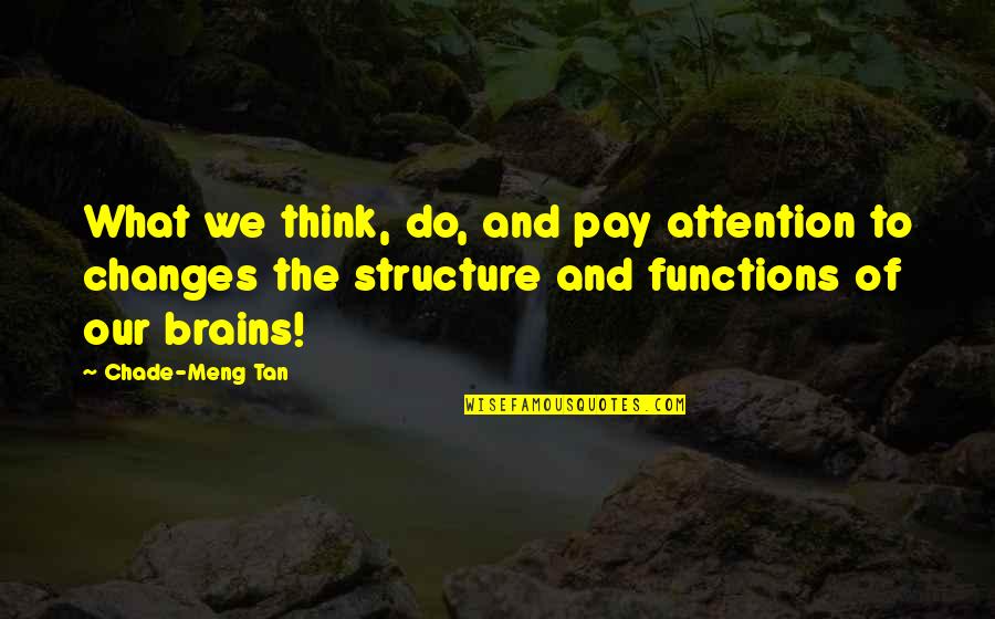 Chade Meng Quotes By Chade-Meng Tan: What we think, do, and pay attention to Chade Meng Quotes By Chade-Meng Tan: What we think, do, and pay attention to