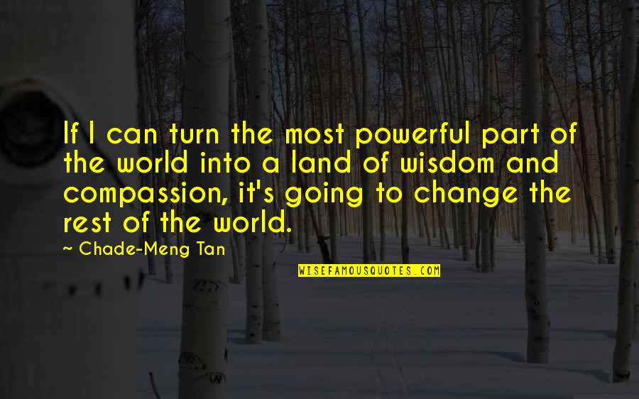 Chade Meng Tan Quotes By Chade-Meng Tan: If I can turn the most powerful part