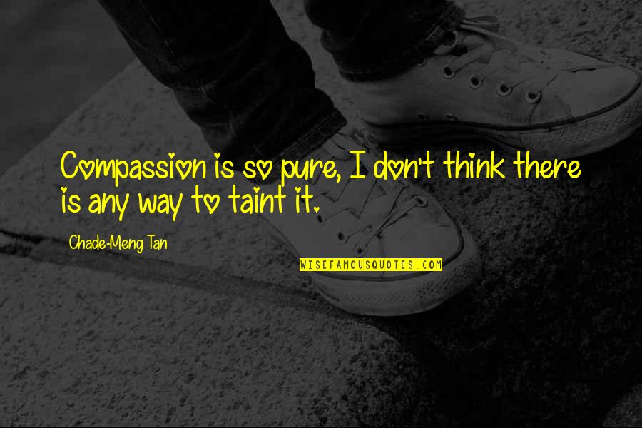 Chade Meng Tan Quotes By Chade-Meng Tan: Compassion is so pure, I don't think there