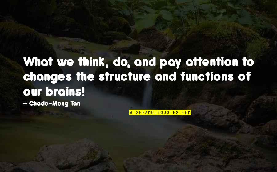 Chade Meng Tan Quotes By Chade-Meng Tan: What we think, do, and pay attention to