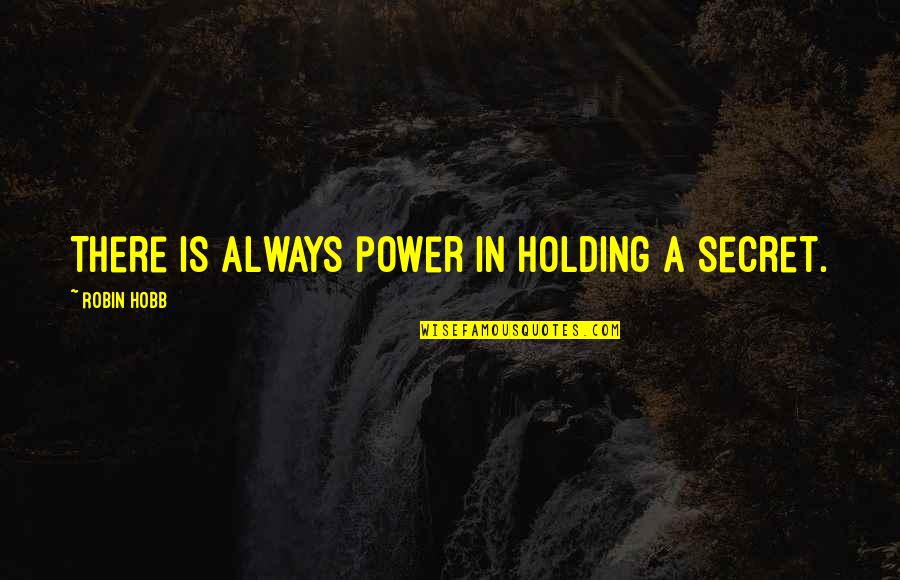 Chade's Quotes By Robin Hobb: There is always power in holding a secret.