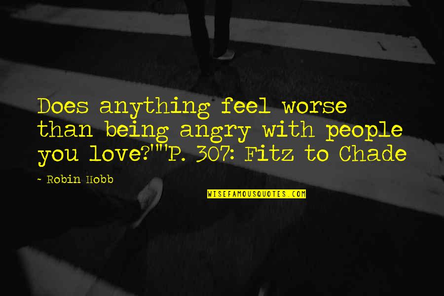 Chade's Quotes By Robin Hobb: Does anything feel worse than being angry with