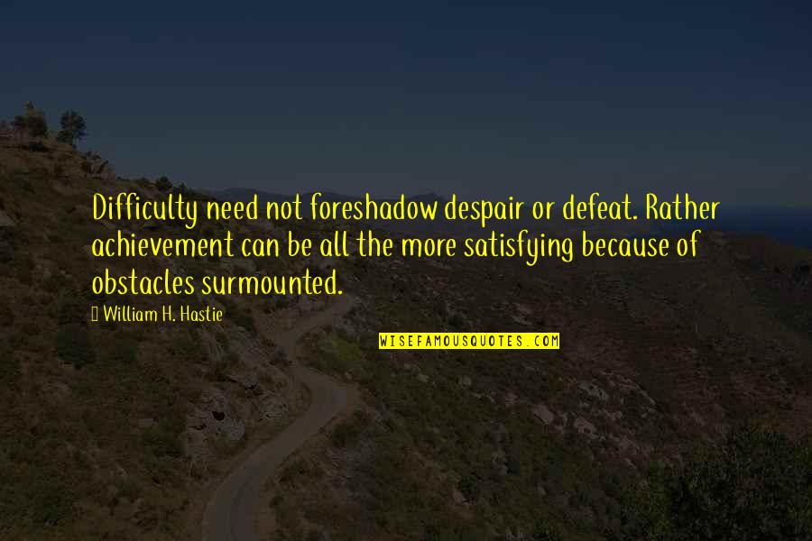 Chade's Quotes By William H. Hastie: Difficulty need not foreshadow despair or defeat. Rather