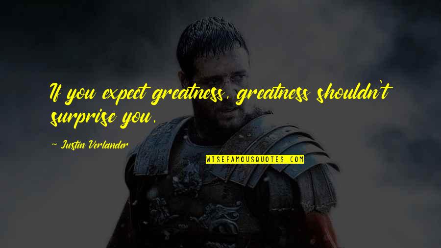 Chadesha Quotes By Justin Verlander: If you expect greatness, greatness shouldn't surprise you.