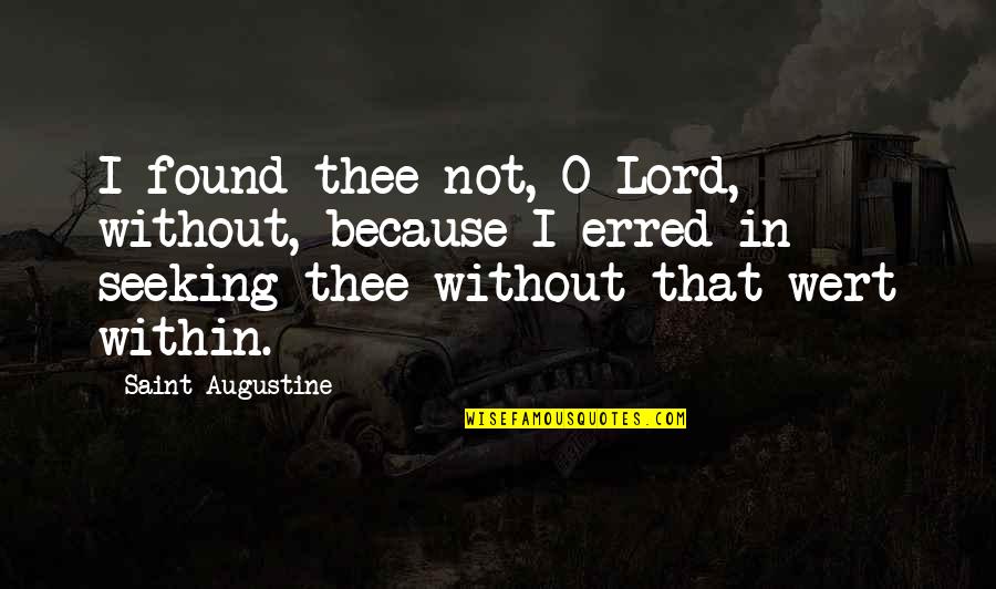 Chadesha Quotes By Saint Augustine: I found thee not, O Lord, without, because