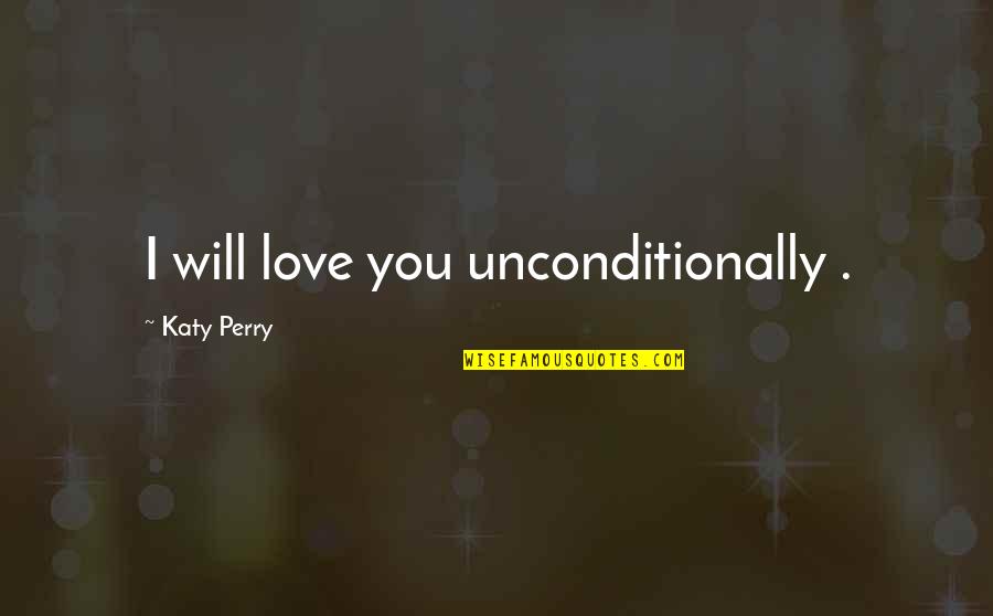 Chadha Construction Quotes By Katy Perry: I will love you unconditionally .